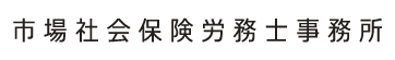 市場社会保険労務士事務所｜労働保険・社会保険関係の手続代行、人事・労務関係のご相談｜長野県長野市